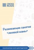Книга "Саммари книги «Развивающие занятия „ленивой мамы“»" (Коллектив авторов, Анастасия Димитриева, 2021)