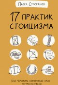 17 практик стоицизма. Как укротить жизненный хаос по-философски (Павел Строганов, 2021)