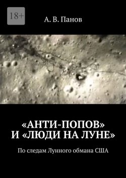 Книга "«Анти-Попов» и «Люди на Луне». По следам Лунного обмана США" – А. Панов