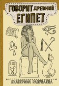 Книга "Говорит Древний Египет" (Екатерина Разуваева, 2022)