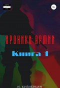 Хроники Армии. Книга первая (И. Кулибякин, 2021)