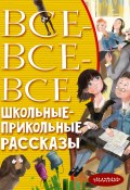 Все-все-все школьные-прикольные рассказы (Алексей Лисаченко, Драгунская Ксения , и ещё 18 авторов, 2022)