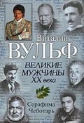 Книга "Великие мужчины XX века" (Вульф Виталий, Чеботарь Серафима, 2014)