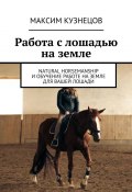 Работа с лошадью на земле. Natural Horsemanship и обучение работе на земле для вашей лошади (Максим Кузнецов)