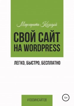 Книга "Свой сайт на Wordpress: легко, быстро, бесплатно" {1000 инсайтов} – Маргарита Козодой, 2022