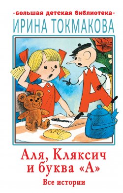 Книга "Аля, Кляксич и буква «А». Все истории" {Большая детская библиотека} – Ирина Токмакова, 1967