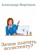 Книга "Зачем платить ассистенту?" (Александр Мартаков, 2022)