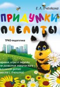 Придумки Пчелиты. Задания, игры и задачки для развития творческого мышления детей вместе с Пчелитой (Екатерина Пчелкина, 2022)