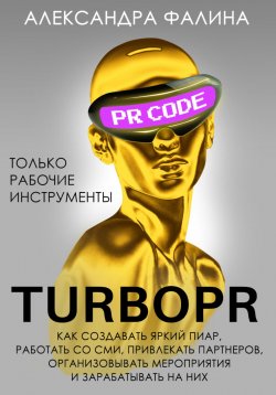 Книга "Turbo PR. Как создавать яркий пиар, работать со СМИ, привлекать партнеров, организовывать мероприятия и зарабатывать на них" – Александра Фалина, 2022