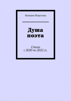Книга "Душа поэта. Стихи с 2020 по 2022 гг." – Валерия Морозова