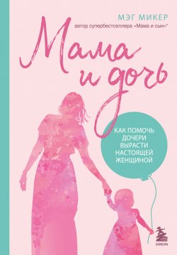 Книга "Мама и дочь. Как помочь дочери вырасти настоящей женщиной" {Baby Boom! Лучшие книги для родителей} – Мэг Микер, 2020