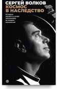 Книга "Космос в наследство. История первого в мире космонавта во втором поколении" (Сергей Волков, 2022)