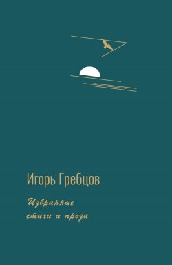 Книга "Избранные стихи и проза" – Игорь Гребцов, 2023