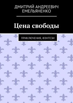 Книга "Цена свободы. Приключения, фэнтези" – Дмитрий Емельяненко