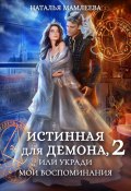 Книга "Истинная для демона-2, или Укради мои воспоминания" (Мамлеева Наталья, 2023)