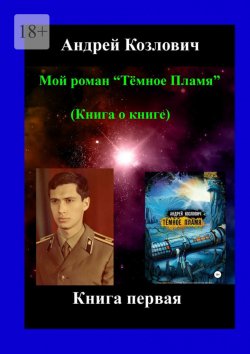 Книга "Мой роман «Тёмное Пламя» (Книга о книге). Книга первая" – Андрей Козлович