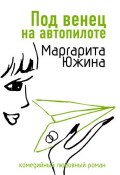 Книга "Под венец на автопилоте" (Маргарита Южина, 2007)