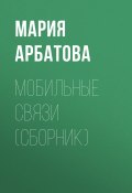 Мобильные связи (сборник) (Мария Арбатова)