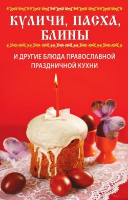 Книга "Куличи, пасха, блины и другие блюда православной праздничной кухни" – Вера Куликова, 2011