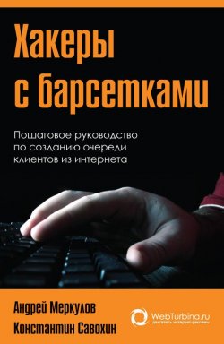 Книга "Хакеры с барсетками. Пошаговая инструкция по созданию очереди клиентов из интернета" – Андрей Меркулов, Константин Савохин, 2012