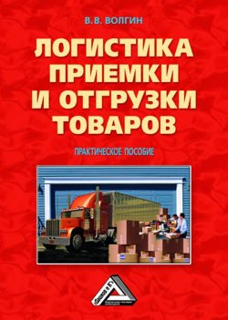 Книга "Логистика приемки и отгрузки товаров: Практическое пособие" – Владислав Волгин, 2011