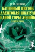Каменный цветок, Малахитовая шкатулка и другие сказы (Павел Бажов, 1938)