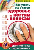 Книга "Как узнать все о своем здоровье по ногтям и волосам. Диагностика и оздоровление" (Константин Григорьев, 2010)