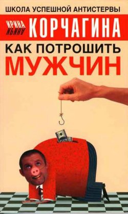 Книга "Как потрошить мужчин" {Школа успешной АНТИстервы} – Ирина Корчагина, 2006