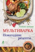 Книга "Мультиварка. Новогодние рецепты. Только лучшее" (, 2013)