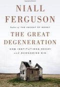 The Great Degeneration: How Institutions Decay and Economies Die (Ниалл Фергюсон, 2013)