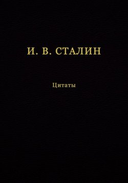 Книга "И. В. Сталин. Цитаты" – Иосиф Сталин, 2017