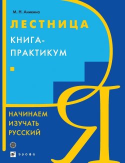 Книга "Лестница. Начинаем изучать русский. Книга-практикум" – М. Н. Аникина, 2014