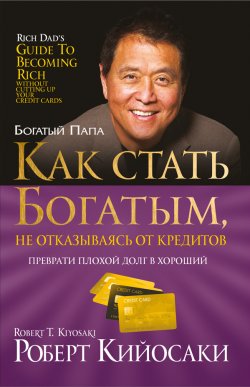 Книга "Как стать богатым, не отказываясь от кредитов" {Богатый Папа} – Роберт Кийосаки, 2012