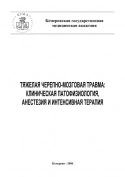 Книга "Тяжелая черепно-мозговая травма: клиническая патофизиология, анестезия и интенсивная терапия" – Е. И. Григорьев, Ю. Чурляев, Е. Григорьев, 2006