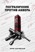 Книга "Пограничник против Абвера" (Юрий Корчевский, 2016)