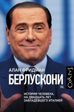 Книга "Берлускони. История человека, на двадцать лет завладевшего Италией" – Алан Фридман, 2015