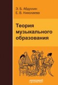 Теория музыкального образования (Эдуард Абдуллин, Е. И. Николаева, Э. Б. Абдуллин, Е. Николаева, 2013)