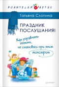 Книга "Праздник послушания! Как управлять детьми, не становясь при этом монстром" (Татьяна Слотина, 2017)