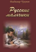Книга "Русские мальчики (сборник)" (Владимир Чугунов, Чугунов протоиерей Владимир, 2012)