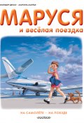 Книга "Маруся и весёлая поездка: на самолёте, на поезде" (Жильбер Делаэ, Марлье Марсель, 2015)