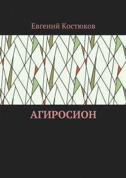 Книга "Агиросион" – Евгений Алексеевич Костюков, Евгений Костюков