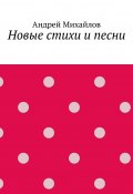 Новые стихи и песни (Андрей Михайлов, S Михайлов)