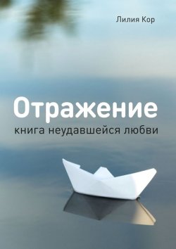 Книга "Отражение. Книга неудавшейся любви" – Лилия Корнильева, Лилия Кор