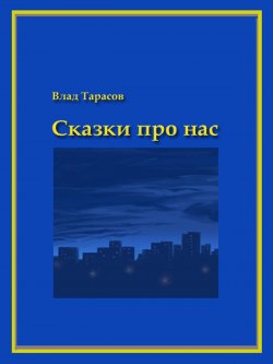 Книга "Сказки про нас" – Владислав Тарасов, 2013