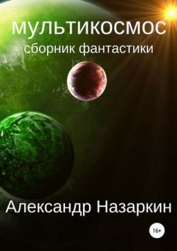 Книга "Мультикосмос" – Александр Сергеевич Назаркин, Александр Назаркин, 2017
