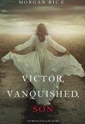 Victor, Vanquished, Son (Морган Райс, 2017)