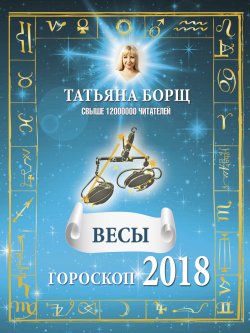 Книга "Весы. Гороскоп на 2018 год" – Татьяна Борщ, 2017