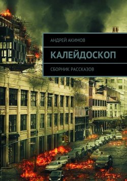 Книга "Калейдоскоп. Сборник рассказов" – Андрей Акимов, Андрей Акимов