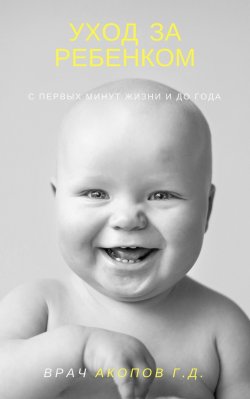 Книга "Уход за ребенком с первых минут жизни и до года" – Геннадий Акопов