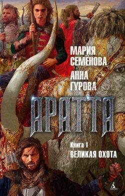 Книга "Аратта. Книга 1. Великая Охота" {Аратта} – Мария Семёнова, Анна Гурова, 2017